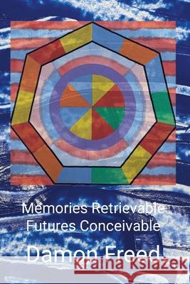 Memories Retrievable Futures Conceivable Damon Freed 9781304020161 Lulu.com - książka
