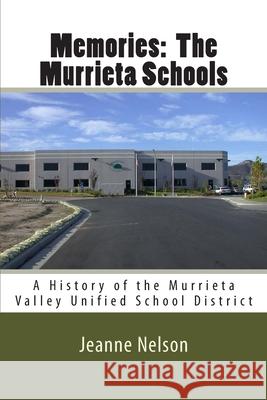 Memories: The Murrieta Schools: A History of the Murrieta Valley Unified School District Jeanne V. Nelson 9781500788001 Createspace Independent Publishing Platform - książka