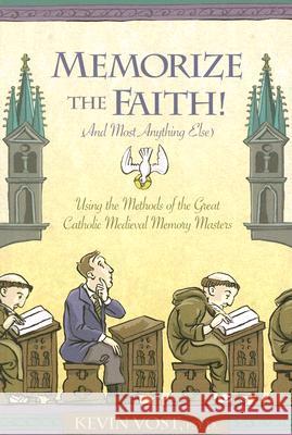 Memorize the Faith! (and Most Anything Else): Using the Methods of the Great Catholic Medieval Memory Masters Kevin Vost 9781933184173 Sophia Institute Press - książka