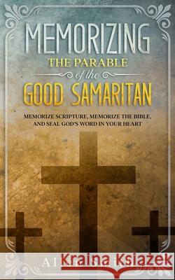 Memorizing the Parable of the Good Samaritan: Memorize Scripture, Memorize the Bible, and Seal God's Word in Your Heart Allen Smith 9781952381492 Nelaco Press - książka
