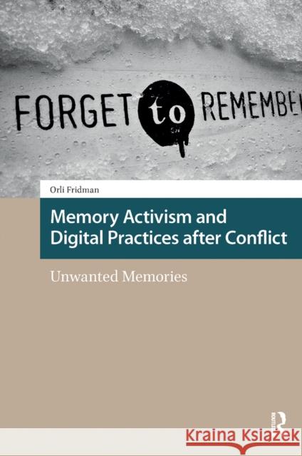 Memory Activism and Digital Practices After Conflict: Unwanted Memories Orli Fridman 9781041182757 Routledge - książka