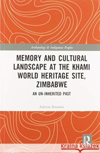 Memory and Cultural Landscape at the Khami World Heritage Site, Zimbabwe: An Un-Inherited Past Ashton Sinamai 9780367586454 Routledge - książka