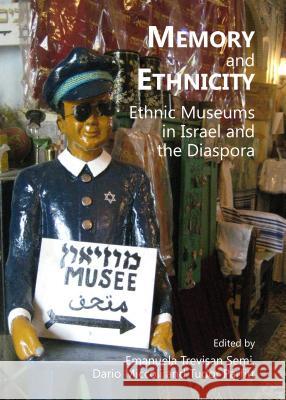 Memory and Ethnicity: Ethnic Museums in Israel and the Diaspora Emanuela Trevisan Semi 9781443852524 BERTRAMS - książka