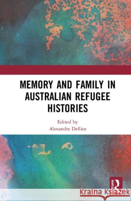 Memory and Family in Australian Refugee Histories Alexandra Dellios 9780367332587 Routledge - książka