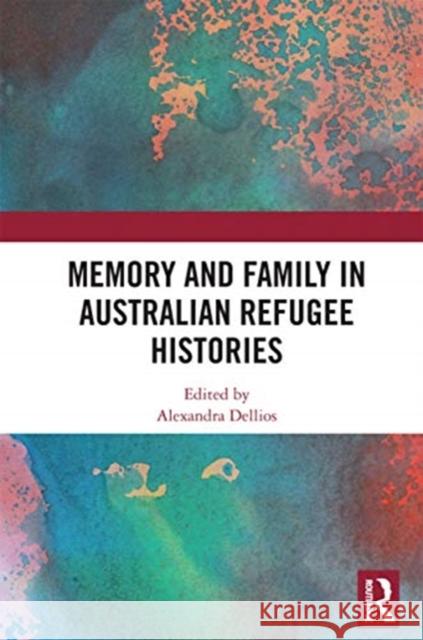 Memory and Family in Australian Refugee Histories Alexandra Dellios 9780367727338 Routledge - książka