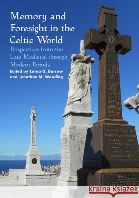 Memory and Foresight in the Celtic World: Perspectives from the Late Medieval through Modern Periods Lorna G. Barrow Jonathan M. Wooding 9781743327159 Sydney University Press - książka