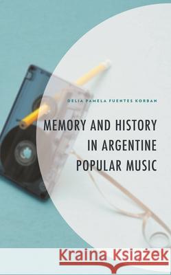 Memory and History in Argentine Popular Music Delia Pamela Fuente 9781793648341 Lexington Books - książka