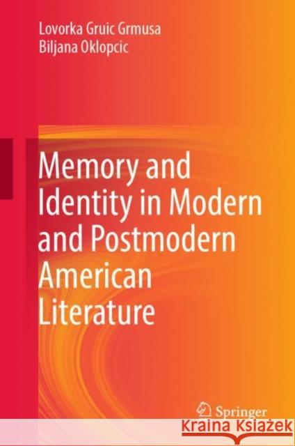 Memory and Identity in Modern and Postmodern American Literature Lovorka Gruic Grmusa, Biljana Oklopcic 9789811950247 Springer Nature Singapore - książka