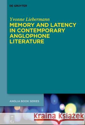 Memory and Latency in Contemporary Anglophone Literature Yvonne Liebermann 9783111063584 de Gruyter - książka