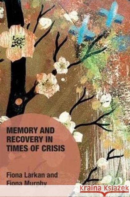 Memory and Recovery in Times of Crisis Fiona Larkan Fiona Murphy 9781472481122 Routledge - książka