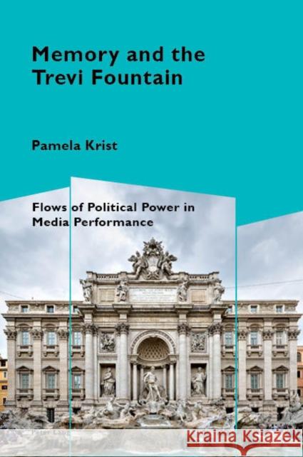 Memory and the Trevi Fountain: Flows of Political Power in Media Performance Pizzi, Katia 9781788740142 Peter Lang Ltd, International Academic Publis - książka