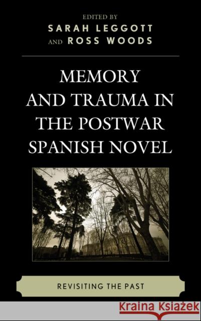 Memory and Trauma in the Postwar Spanish Novel: Revisiting the Past Sarah Leggott Ross Woods Christine Arkinstall 9781611487152 Bucknell University Press - książka