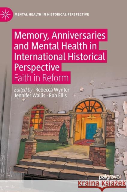 Memory, Anniversaries and Mental Health in International Historical Perspective: Faith in Reform Rebecca Wynter Jennifer Wallis Rob Ellis 9783031229770 Palgrave MacMillan - książka