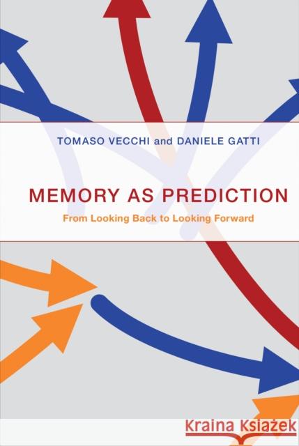 Memory as Prediction: From Looking Back to Looking Forward Tomaso Vecchi Daniele Gatti 9780262044752 MIT Press Ltd - książka