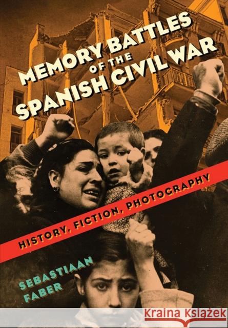 Memory Battles of the Spanish Civil War: History, Fiction, Photography Sebastiaan Faber 9780826521781 Vanderbilt University Press - książka