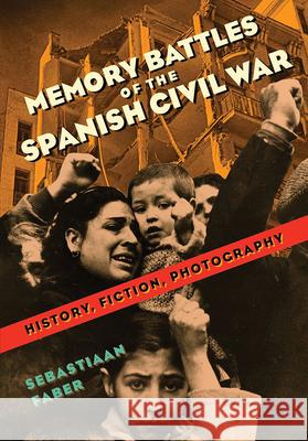 Memory Battles of the Spanish Civil War: History, Fiction, Photography Sebastiaan Faber 9780826521798 Vanderbilt University Press - książka