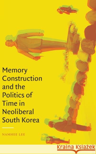 Memory Construction and the Politics of Time in Neoliberal South Korea Namhee Lee 9781478016342 Duke University Press - książka