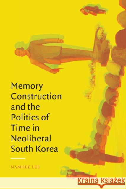 Memory Construction and the Politics of Time in Neoliberal South Korea Namhee Lee 9781478018988 Duke University Press - książka