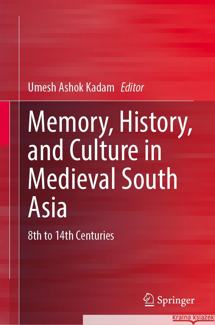 Memory, History, and Culture in Medieval South Asia: 8th to 14th Centuries Umesh Ashok Kadam 9789819793198 Springer Verlag, Singapore - książka
