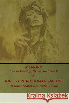 Memory: How to Develop, Train, and Use It & HOW TO READ HUMAN NATURE: Its Inner States and Outer Forms William Walker Atkinson 9781644390047 Indoeuropeanpublishing.com - książka