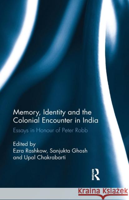 Memory, Identity and the Colonial Encounter in India: Essays in Honour of Peter Robb Rashkow, Ezra 9780367277888 Taylor and Francis - książka