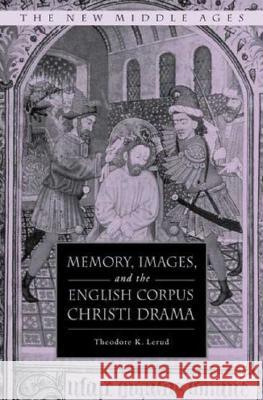 Memory, Images, and the English Corpus Christi Drama Theodore K. Lerud 9780230603219 Palgrave MacMillan - książka