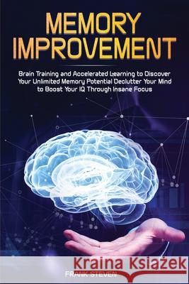 Memory Improvement: Brain Training and Accelerated Learning to Discover Your Unlimited Memory Potential: Declutter Your Mind to Boost Your Steven Frank 9781951266011 Native Publisher - książka
