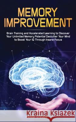 Memory Improvement: Brain Training and Accelerated Learning to Discover Your Unlimited Memory Potential: Declutter Your Mind to Boost Your Steven Frank 9781951266158 Native Publisher - książka