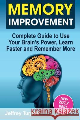 Memory Improvement: Complete Guide to Use Your Brain's Power, Learn Faster and Remember More Jeffrey Turpen 9781974058327 Createspace Independent Publishing Platform - książka