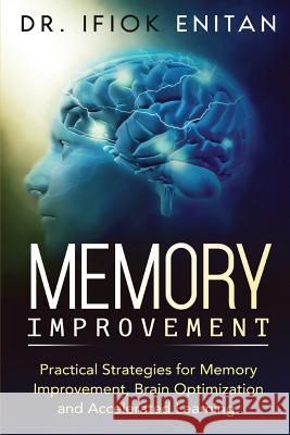 Memory Improvement: Practical Strategies for Memory Improvement, Brain Optimization and Accelerated Learning. Dr Ifiok Enitan 9781099198182 Independently Published - książka