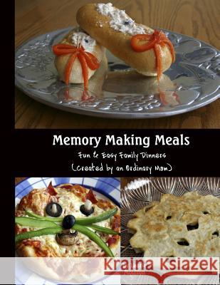 Memory Making Meals: Fun & Easy Family Dinners (Created by an Ordinary Mom) Laurie Moulton 9781467953467 Createspace Independent Publishing Platform - książka