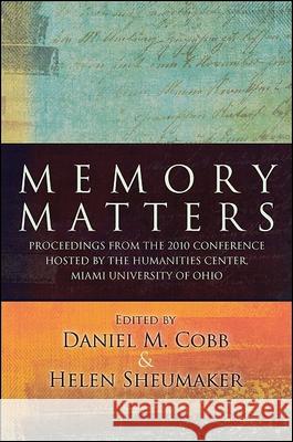 Memory Matters: Proceedings from the 2010 Conference Hosted by the Humanities Center, Miami University of Ohio Daniel M. Cobb Helen Sheumaker 9781438438320 State University of New York Press - książka