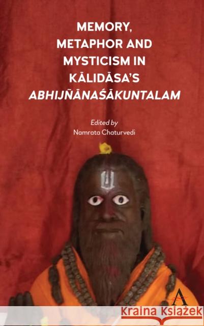 Memory, Metaphor and Mysticism in Kalidasa's AbhijñānaŚākuntalam Chaturvedi, Namrata 9781785273209 Anthem Press - książka