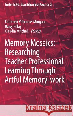 Memory Mosaics: Researching Teacher Professional Learning Through Artful Memory-Work Pithouse-Morgan, Kathleen 9783319971056 Springer - książka