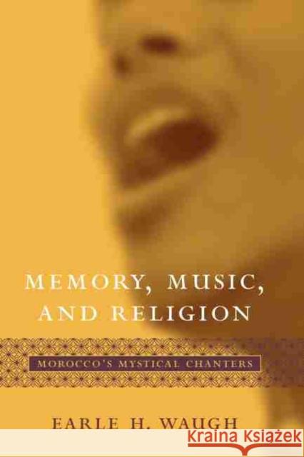 Memory, Music, and Religion: Morocco's Mystical Chanters Waugh, Earle H. 9781570035678 University of South Carolina Press - książka