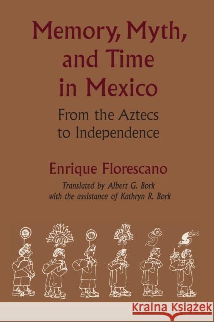 Memory, Myth, and Time in Mexico: From the Aztecs to Independence Florescano, Enrique 9780292724860 University of Texas Press - książka