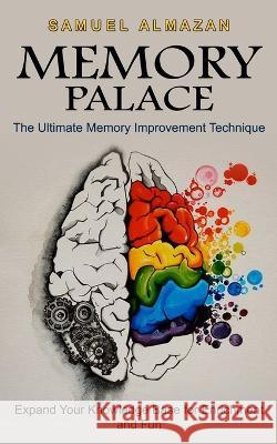 Memory Palace: The Ultimate Memory Improvement Technique (Expand Your Knowledge Base for Enrichment and Fun) Samuel Almazan 9781774859407 Elena Holly - książka