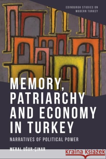 Memory, Patriarchy and Economy in Turkey: Narratives of Political Power Meral (Assistant Professor in Political Science, Bilkent University, Ankara, Turkey) Ugur-Cinar 9781399514491 Edinburgh University Press - książka