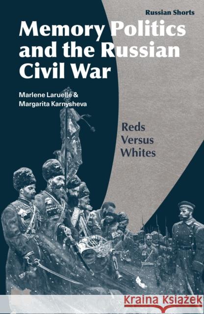 Memory Politics and the Russian Civil War: Reds Versus Whites Laruelle, Marlene 9781350149960 Bloomsbury Academic - książka