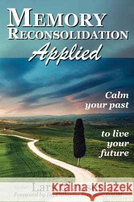 Memory Reconsolidation Applied: Calm Your Past to Live Your Future Lars Clausen 9781507831854 Createspace - książka
