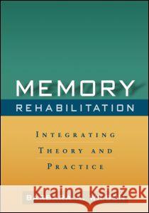Memory Rehabilitation: Integrating Theory and Practice Wilson, Barbara A. 9781606232873 Taylor & Francis - książka