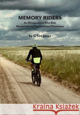 Memory Riders: An Octogenarian Bike Ride Memorializing Past Carleton Classmates C. Lee Jones 9780692190395 Laura Paulisich - książka