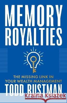 Memory Royalties: The Missing Link in Your Wealth Management Todd Rustman 9781544536835 Lioncrest Publishing - książka