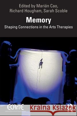 Memory: Shaping Connections in the Arts Therapies Mari?n Cao Richard Hougham Sarah Scoble 9781032668192 Routledge - książka