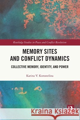 Memory Sites and Conflict Dynamics Karina V. (George Mason University, USA) Korostelina 9781032805412 Taylor & Francis Ltd - książka