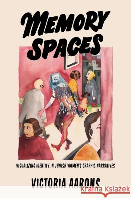 Memory Spaces: Visualizing Identity in Jewish Women's Graphic Narratives Aarons, Victoria 9780814349144 Wayne State University Press - książka