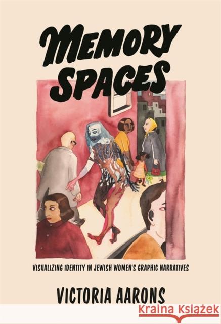 Memory Spaces: Visualizing Identity in Jewish Women's Graphic Narratives Aarons, Victoria 9780814349151 Wayne State University Press - książka