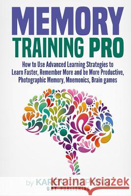 Memory Training PRO: How to Use Advanced Learning Strategies to Learn Faster, Remember More and be More Productive, Photographic Memory, Mn Chapman, Karen 9781979562997 Createspace Independent Publishing Platform - książka