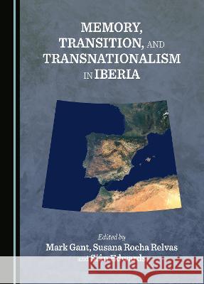 Memory, Transition, and Transnationalism in Iberia Mark Gant Susana Rocha Relvas Sian Edwards 9781527594364 Cambridge Scholars Publishing - książka