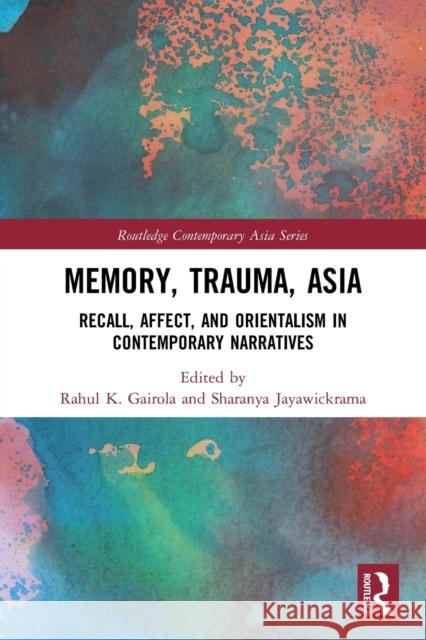 Memory, Trauma, Asia: Recall, Affect, and Orientalism in Contemporary Narratives Rahul K Sharanya Jayawickrama 9780367645014 Routledge - książka